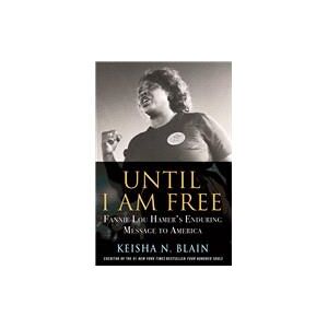 Until I Am Free Fannie Lou Hamer's Enduring Message to America
