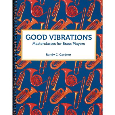 Randy Gardner Good Vibrations: Masterclasses for Brass Players... Randy Gardner Good Vibrations: Masterclasses for Brass Players...