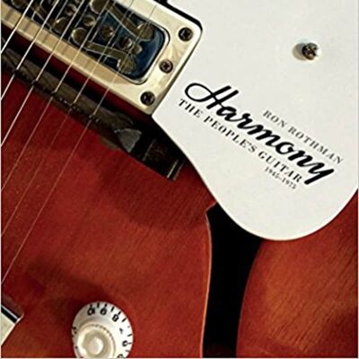 2018 Harmony Guitars, the company, the book 2018 Harmony Guitars, the company, the book