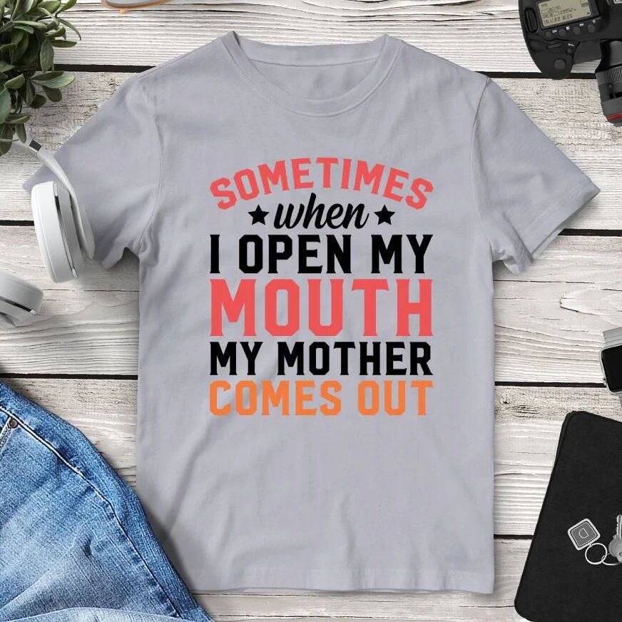 Printful Sometimes When I Open My Mouth My Mother Comes Out T-Shirt
