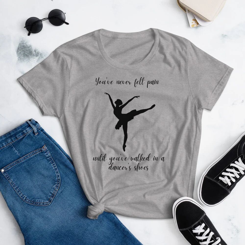 Printful You’ve Never Felt Pain Until You’ve Walked In A Dancer’s Shoes Tee