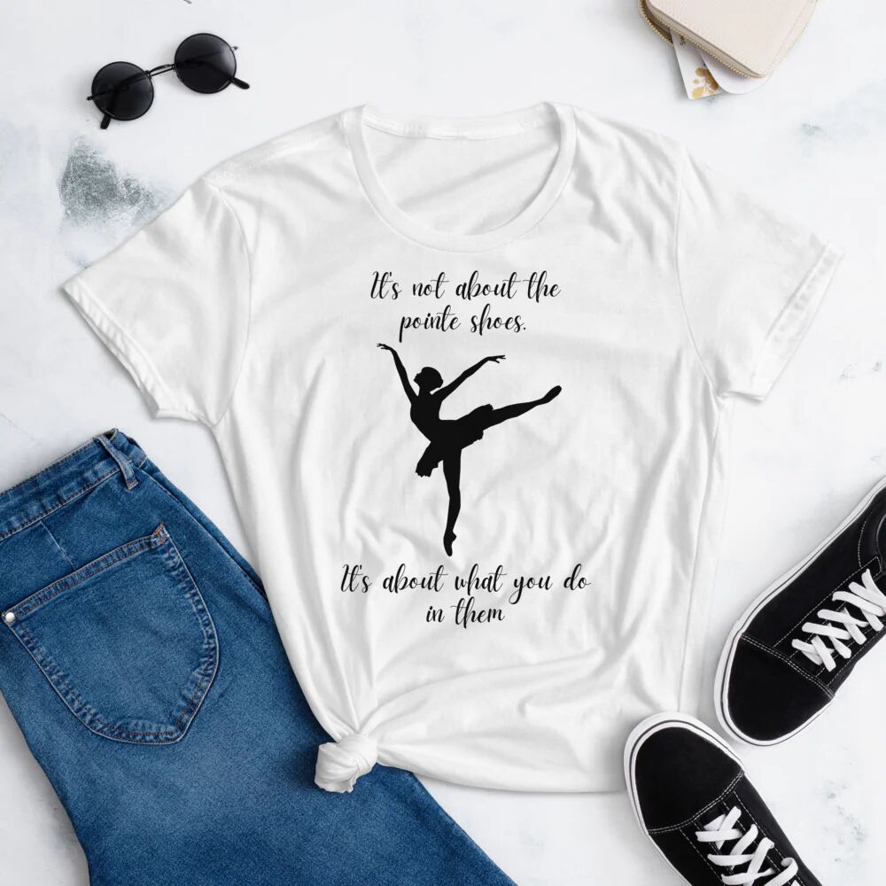 Printful It’s Not About The Pointe Shoes It’s About What You Do In Them Tee