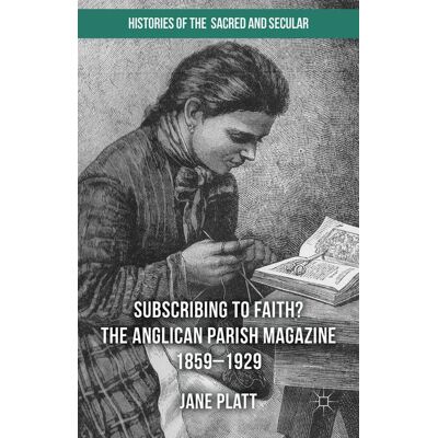 Palgrave Macmillan Suscribing to Faith? The Anglican Parish Magazine 1859-1929 - Hard cover Palgrave Macmillan Suscribing to Faith? The Anglican Parish Magazine 1859-1929 - Hard cover
