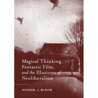 Palgrave Macmillan Magical Thinking, Fantastic Film, and the Illusions of Neoliberalism - eBook Palgrave Macmillan Magical Thinking, Fantastic Film, and the Illusions of Neoliberalism - eBook