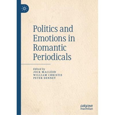 Palgrave Macmillan Politics and Emotions in Romantic Periodicals - eBook Palgrave Macmillan Politics and Emotions in Romantic Periodicals - eBook