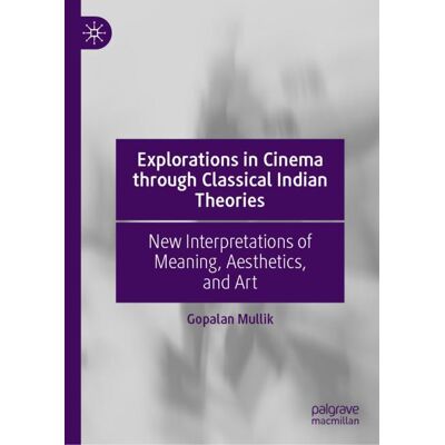 Palgrave Macmillan Explorations in Cinema through Classical Indian Theories - Hard cover Palgrave Macmillan Explorations in Cinema through Classical Indian Theories - Hard cover