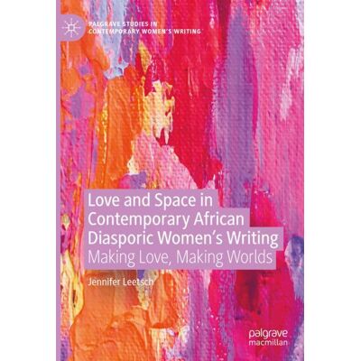 Palgrave Macmillan Love and Space in Contemporary African Diasporic Women’s Writing - Hard cover Palgrave Macmillan Love and Space in Contemporary African Diasporic Women’s Writing - Hard cover