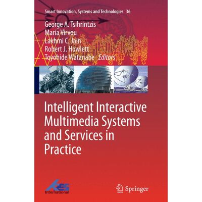 Springer Intelligent Interactive Multimedia Systems and Services in Practice - Soft cover Springer Intelligent Interactive Multimedia Systems and Services in Practice - Soft cover