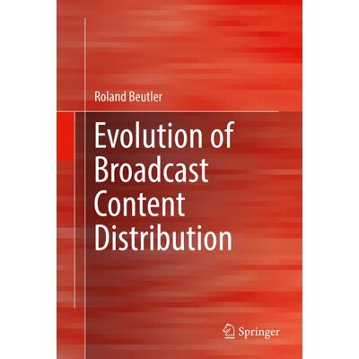 Springer Evolution of Broadcast Content Distribution - eBook Springer Evolution of Broadcast Content Distribution - eBook