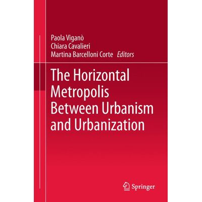 Springer The Horizontal Metropolis Between Urbanism and Urbanization - Hard cover Springer The Horizontal Metropolis Between Urbanism and Urbanization - Hard cover
