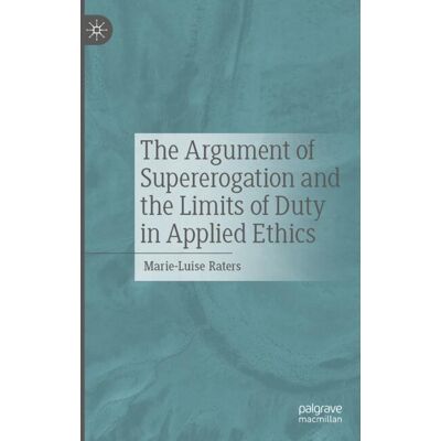 Palgrave Macmillan The Argument of Supererogation and the Limits of Duty in Applied Ethics - eBook Palgrave Macmillan The Argument of Supererogation and the Limits of Duty in Applied Ethics - eBook