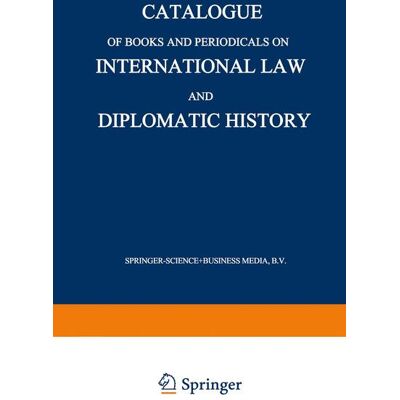 Springer Catalogue of Books and Periodicals on International Law and Diplomatic History - Soft cover Springer Catalogue of Books and Periodicals on International Law and Diplomatic History - Soft cover