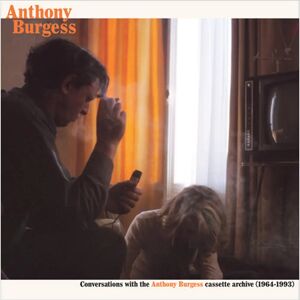 Anthony Burgess - Conversations avec l'Archive de Cassette d'Anthony Burgess - Collection audio - Publicité Anthony Burgess - Conversations avec l'Archive de Cassette d'Anthony Burgess - Collection audio - Publicité