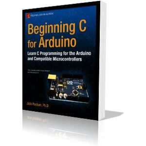 Apress Beginning C for Arduino - Introduction to Arduino Microcontrollers, C Data Types, Decision Making in C Apress Beginning C for Arduino - Introduction to Arduino Microcontrollers, C Data Types, Decision Making in C