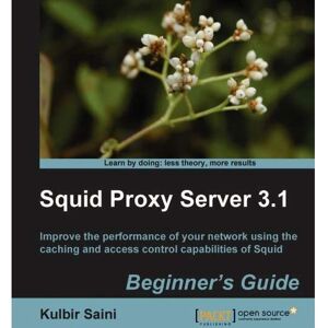 Packt Squid Proxy Server 3.1 - Anfängerhandbuch - Software-Handbuch Packt Squid Proxy Server 3.1 - Anfängerhandbuch - Software-Handbuch